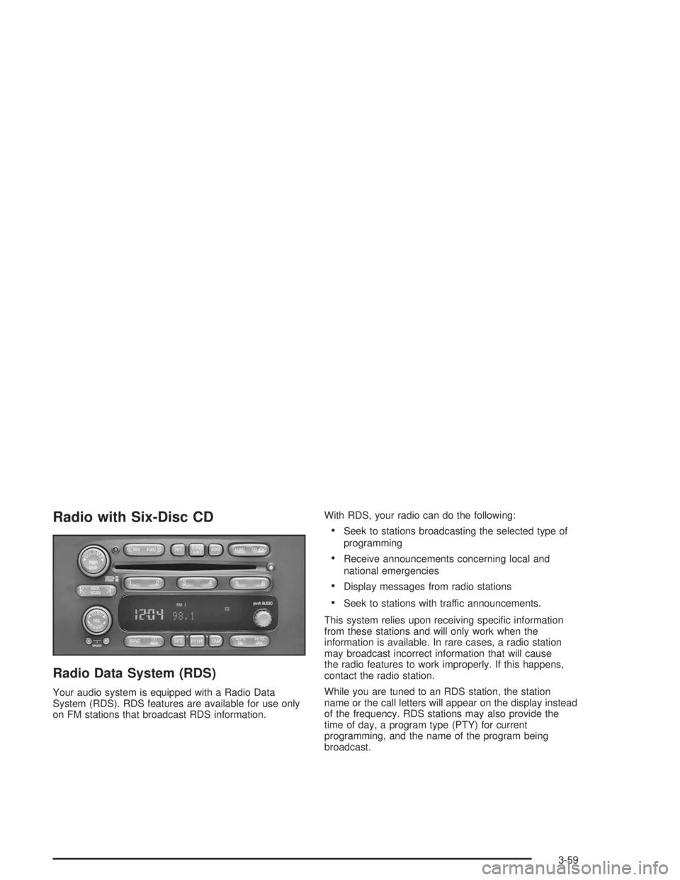 GMC SONOMA 2004 Owners Manual Radio with Six-Disc CD
Radio Data System (RDS)
Your audio system is equipped with a Radio Data
System (RDS). RDS features are available for use only
on FM stations that broadcast RDS information.With GMC SONOMA 2004 Owners Manual Radio with Six-Disc CD
Radio Data System (RDS)
Your audio system is equipped with a Radio Data
System (RDS). RDS features are available for use only
on FM stations that broadcast RDS information.With