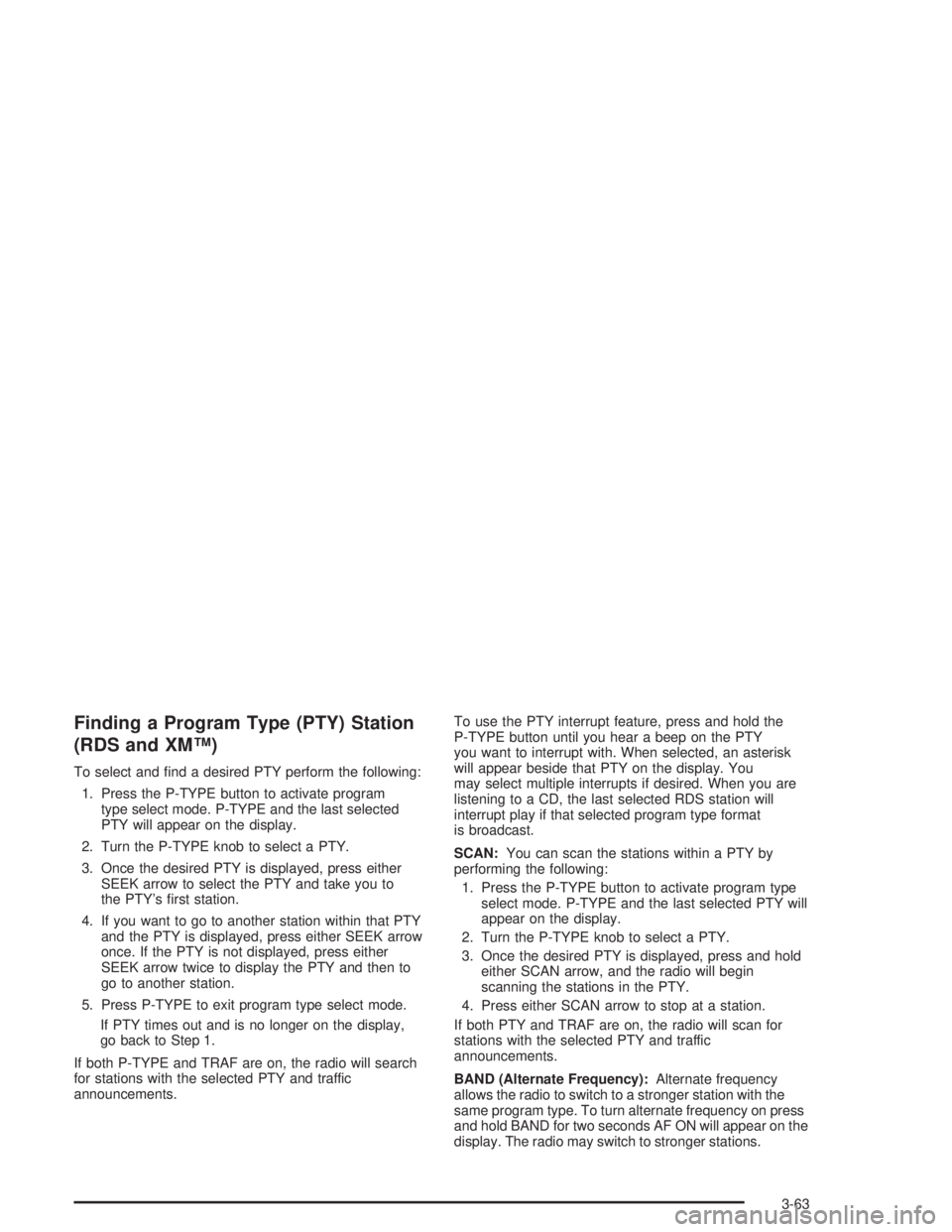 GMC SONOMA 2004 Owners Manual Finding a Program Type (PTY) Station
(RDS and XM™)
To select and find a desired PTY perform the following:
1. Press the P-TYPE button to activate program
type select mode. P-TYPE and the last selec GMC SONOMA 2004 Owners Manual Finding a Program Type (PTY) Station
(RDS and XM™)
To select and find a desired PTY perform the following:
1. Press the P-TYPE button to activate program
type select mode. P-TYPE and the last selec