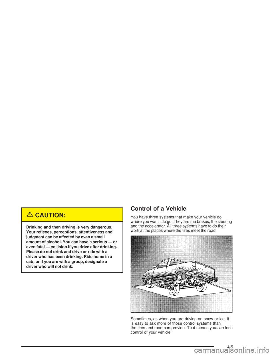 GMC SONOMA 2004  Owners Manual {CAUTION:
Drinking and then driving is very dangerous.
Your re�exes, perceptions, attentiveness and
judgment can be affected by even a small
amount of alcohol. You can have a serious — or
even fatal