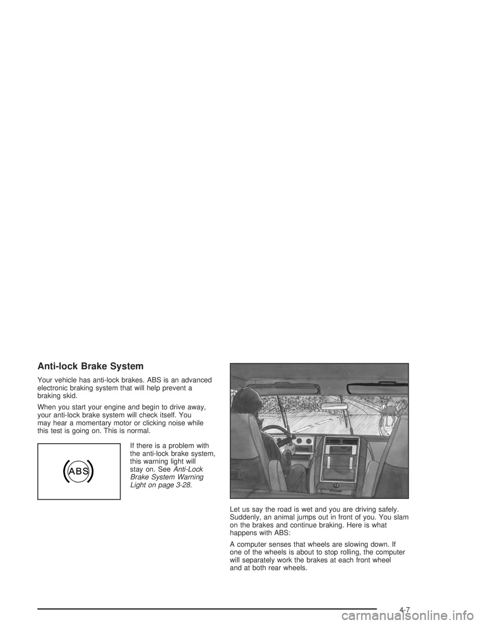 GMC SONOMA 2004  Owners Manual Anti-lock Brake System
Your vehicle has anti-lock brakes. ABS is an advanced
electronic braking system that will help prevent a
braking skid.
When you start your engine and begin to drive away,
your a