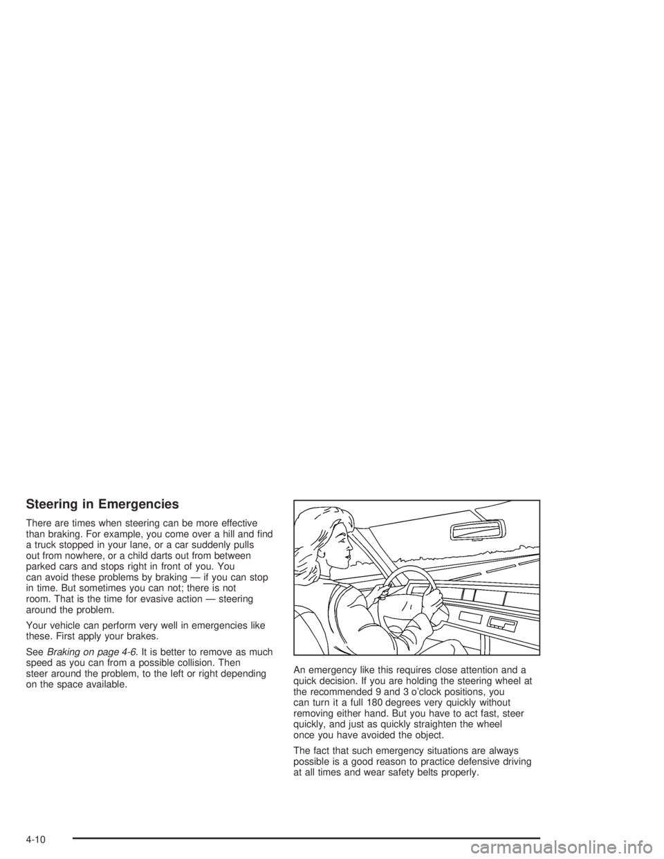 GMC SONOMA 2004  Owners Manual Steering in Emergencies
There are times when steering can be more effective
than braking. For example, you come over a hill and ﬁnd
a truck stopped in your lane, or a car suddenly pulls
out from now
