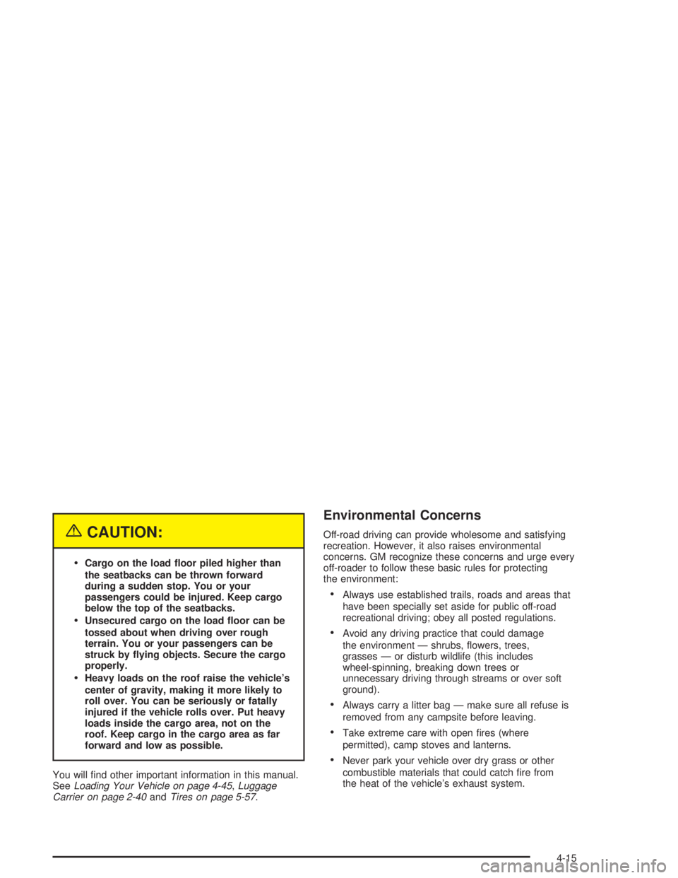 GMC SONOMA 2004  Owners Manual {CAUTION:
Cargo on the load �oor piled higher than
the seatbacks can be thrown forward
during a sudden stop. You or your
passengers could be injured. Keep cargo
below the top of the seatbacks.
Unsec