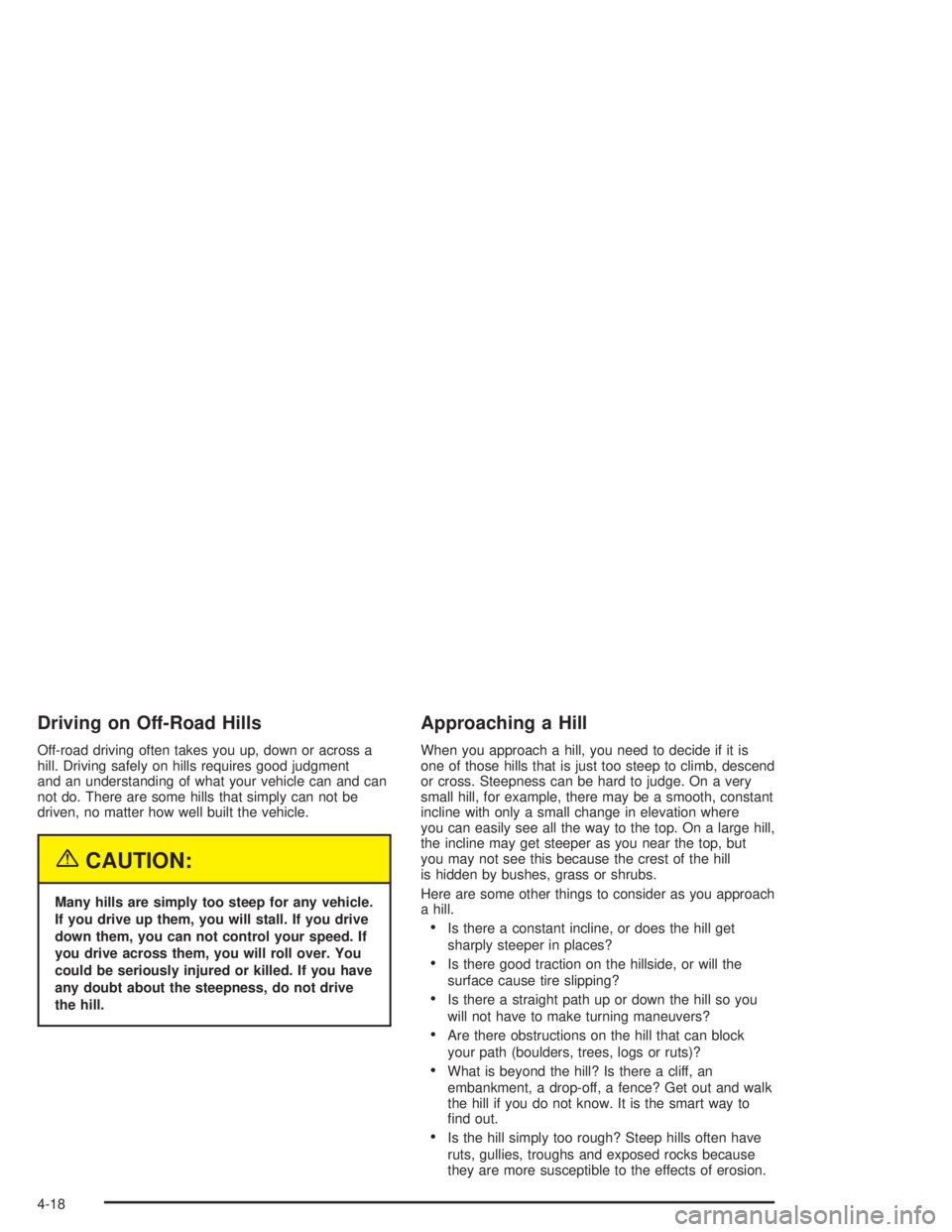 GMC SONOMA 2004  Owners Manual Driving on Off-Road Hills
Off-road driving often takes you up, down or across a
hill. Driving safely on hills requires good judgment
and an understanding of what your vehicle can and can
not do. There