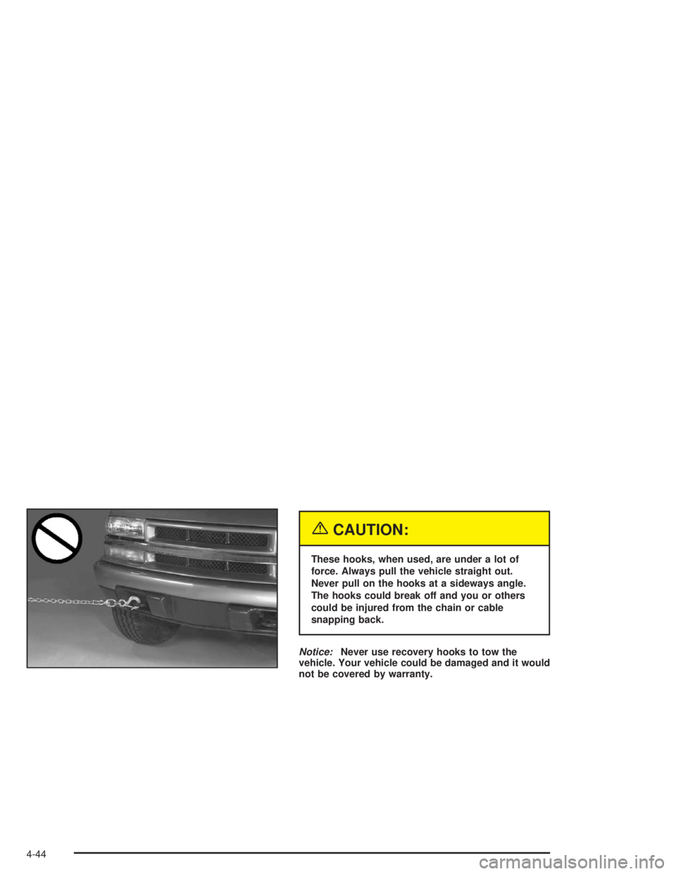 GMC SONOMA 2004 Owners Manual {CAUTION:
These hooks, when used, are under a lot of
force. Always pull the vehicle straight out.
Never pull on the hooks at a sideways angle.
The hooks could break off and you or others
could be inju GMC SONOMA 2004 Owners Manual {CAUTION:
These hooks, when used, are under a lot of
force. Always pull the vehicle straight out.
Never pull on the hooks at a sideways angle.
The hooks could break off and you or others
could be inju