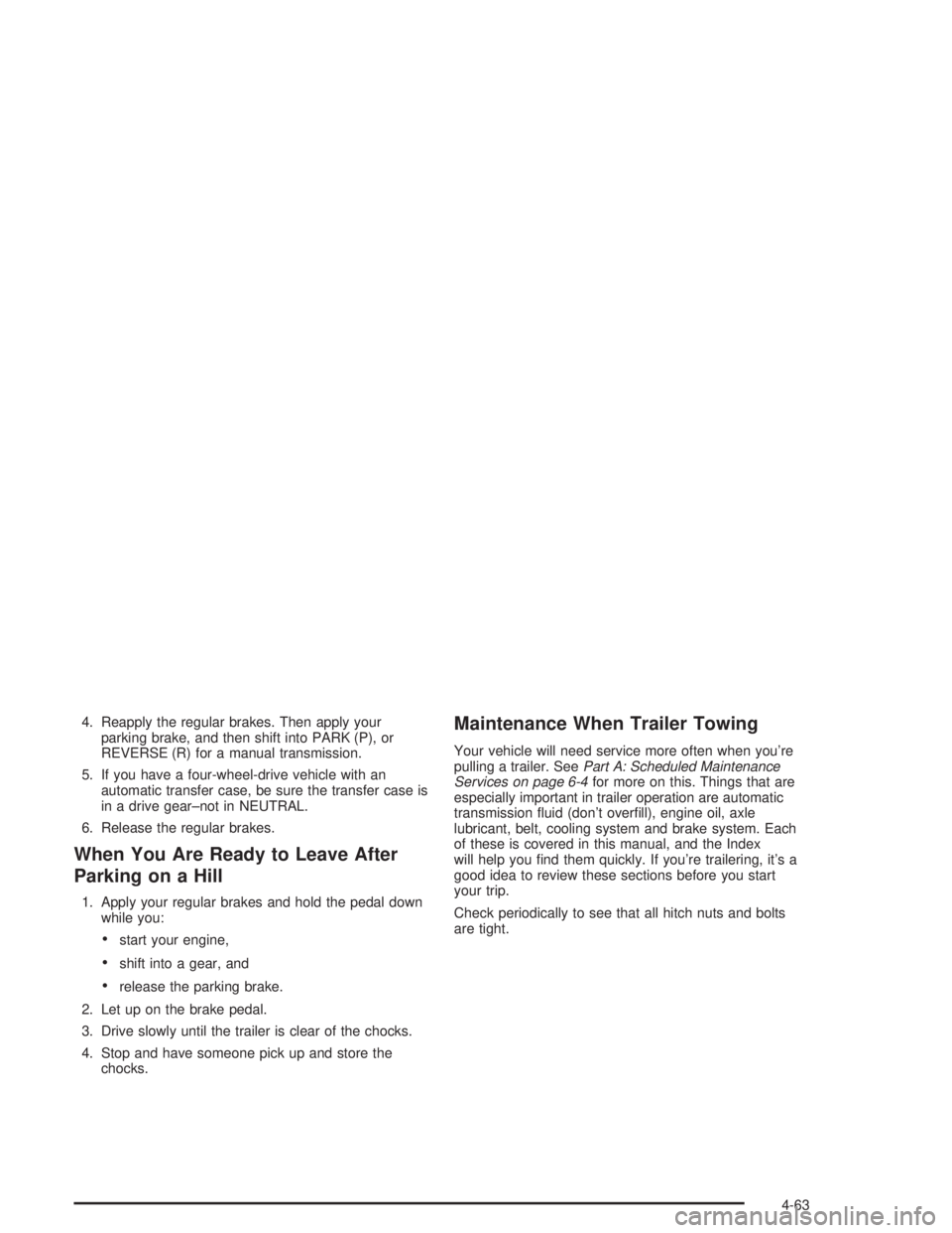 GMC SONOMA 2004  Owners Manual 4. Reapply the regular brakes. Then apply your
parking brake, and then shift into PARK (P), or
REVERSE (R) for a manual transmission.
5. If you have a four-wheel-drive vehicle with an
automatic transf