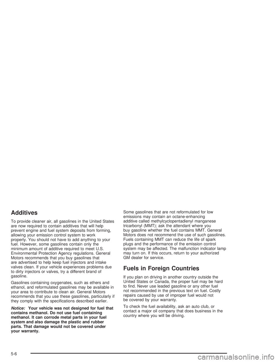 GMC SONOMA 2004  Owners Manual Additives
To provide cleaner air, all gasolines in the United States
are now required to contain additives that will help
prevent engine and fuel system deposits from forming,
allowing your emission c