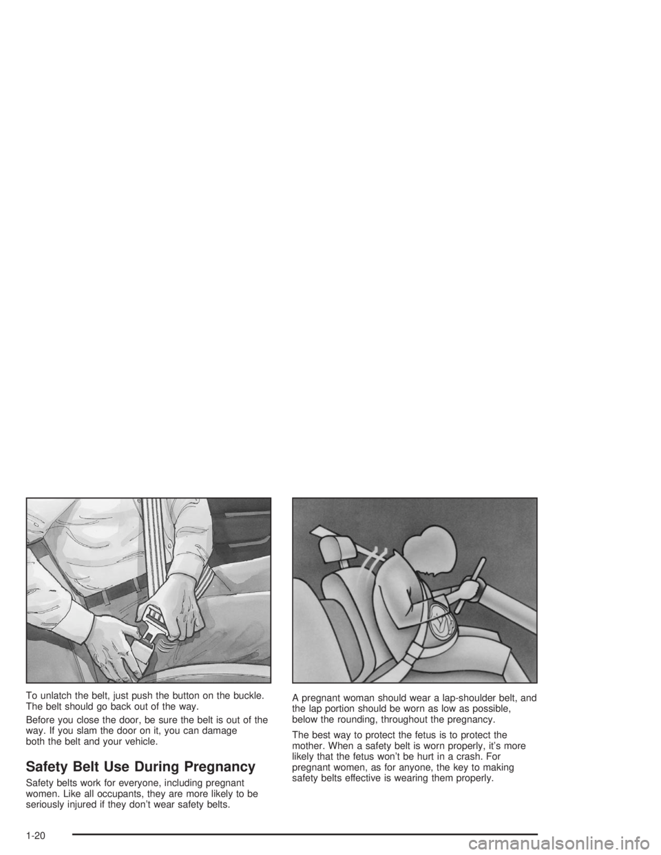 GMC SONOMA 2004 Owners Guide To unlatch the belt, just push the button on the buckle.
The belt should go back out of the way.
Before you close the door, be sure the belt is out of the
way. If you slam the door on it, you can dama