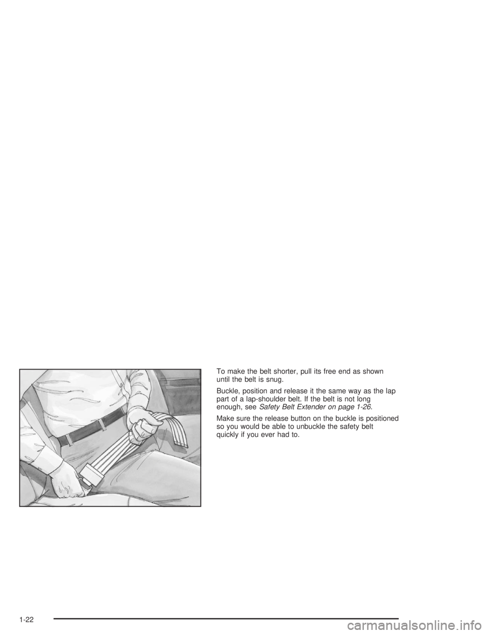 GMC SONOMA 2004 Owners Guide To make the belt shorter, pull its free end as shown
until the belt is snug.
Buckle, position and release it the same way as the lap
part of a lap-shoulder belt. If the belt is not long
enough, seeSaf