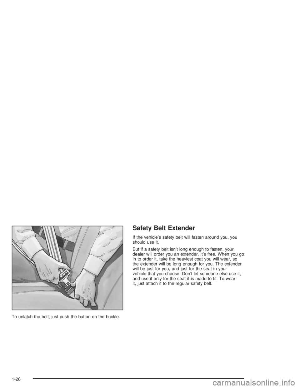 GMC SONOMA 2004 Owners Guide To unlatch the belt, just push the button on the buckle.
Safety Belt Extender
If the vehicleās safety belt will fasten around you, you
should use it.
But if a safety belt isnāt long enough to fast GMC SONOMA 2004 Owners Guide To unlatch the belt, just push the button on the buckle.
Safety Belt Extender
If the vehicleās safety belt will fasten around you, you
should use it.
But if a safety belt isnāt long enough to fast