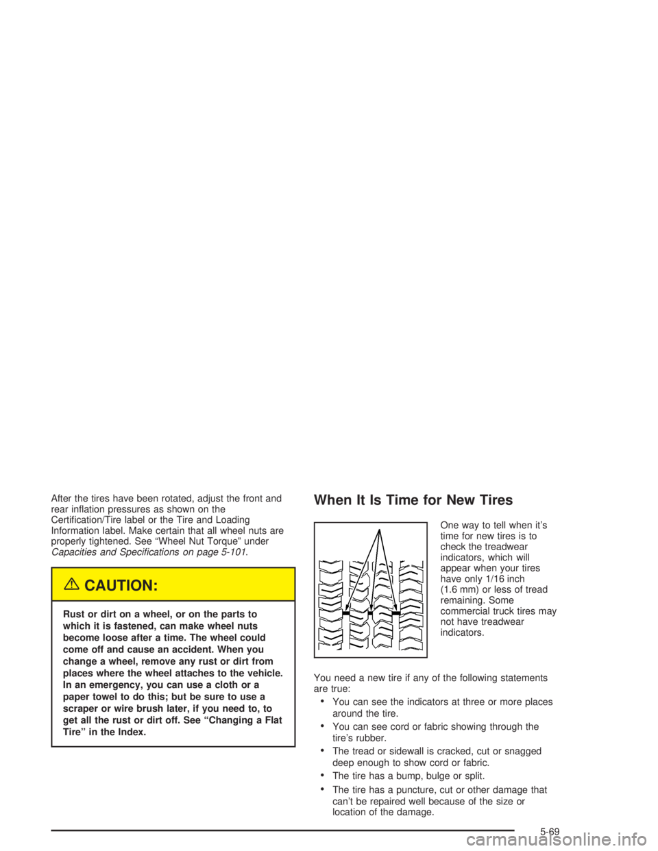 GMC SONOMA 2004 Owners Manual After the tires have been rotated, adjust the front and
rear inflation pressures as shown on the
Certification/Tire label or the Tire and Loading
Information label. Make certain that all wheel nuts GMC SONOMA 2004 Owners Manual After the tires have been rotated, adjust the front and
rear inflation pressures as shown on the
Certification/Tire label or the Tire and Loading
Information label. Make certain that all wheel nuts