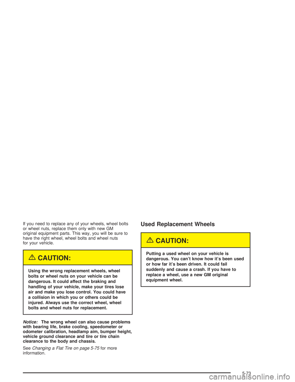 GMC SONOMA 2004  Owners Manual If you need to replace any of your wheels, wheel bolts
or wheel nuts, replace them only with new GM
original equipment parts. This way, you will be sure to
have the right wheel, wheel bolts and wheel 