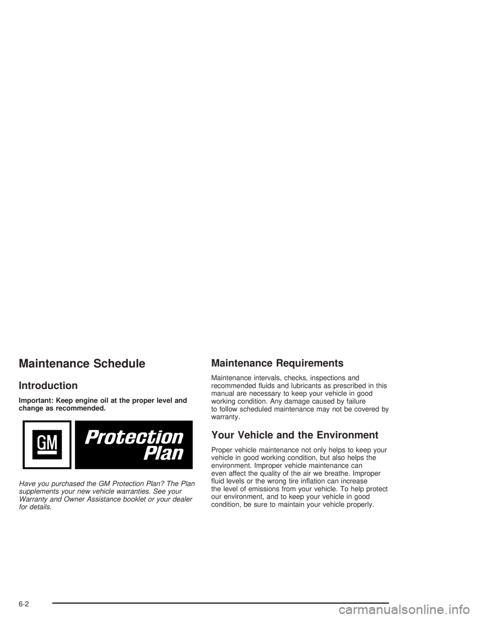 GMC SONOMA 2004  Owners Manual Maintenance Schedule
Introduction
Important: Keep engine oil at the proper level and
change as recommended.
Have you purchased the GM Protection Plan? The Plan
supplements your new vehicle warranties.