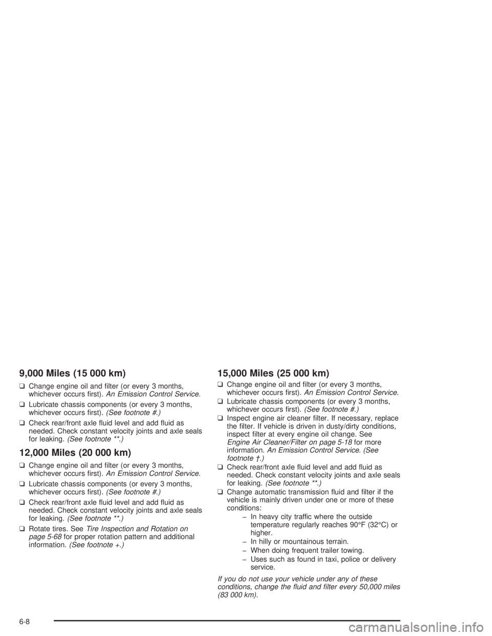 GMC SONOMA 2004  Owners Manual 9,000 Miles (15 000 km)
❑Change engine oil and ﬁlter (or every 3 months,
whichever occurs ﬁrst).An Emission Control Service.
❑Lubricate chassis components (or every 3 months,
whichever occurs 