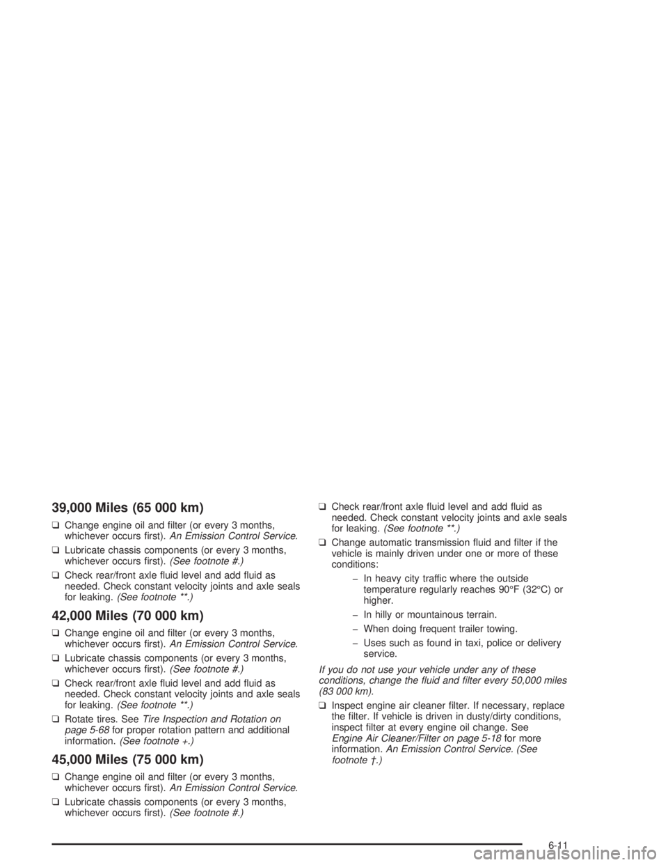GMC SONOMA 2004  Owners Manual 39,000 Miles (65 000 km)
❑Change engine oil and ﬁlter (or every 3 months,
whichever occurs ﬁrst).An Emission Control Service.
❑Lubricate chassis components (or every 3 months,
whichever occurs