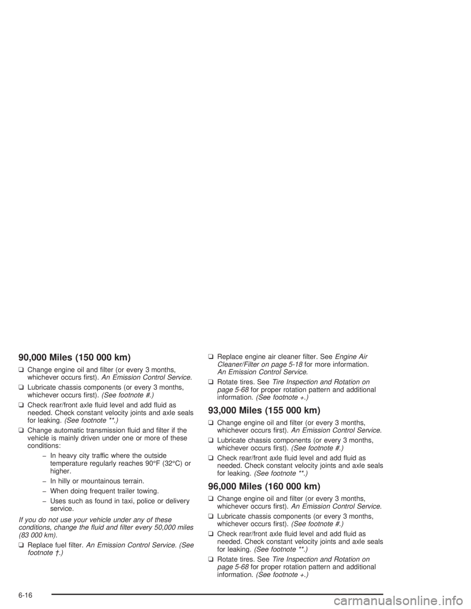 GMC SONOMA 2004 Owners Manual 90,000 Miles (150 000 km)
❑Change engine oil and filter (or every 3 months,
whichever occurs first).An Emission Control Service.
❑Lubricate chassis components (or every 3 months,
whichever occur GMC SONOMA 2004 Owners Manual 90,000 Miles (150 000 km)
❑Change engine oil and filter (or every 3 months,
whichever occurs first).An Emission Control Service.
❑Lubricate chassis components (or every 3 months,
whichever occur