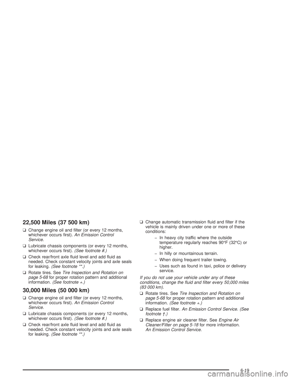 GMC SONOMA 2004 Owners Manual 22,500 Miles (37 500 km)
❑Change engine oil and filter (or every 12 months,
whichever occurs first).An Emission Control
Service.
❑Lubricate chassis components (or every 12 months,
whichever occu GMC SONOMA 2004 Owners Manual 22,500 Miles (37 500 km)
❑Change engine oil and filter (or every 12 months,
whichever occurs first).An Emission Control
Service.
❑Lubricate chassis components (or every 12 months,
whichever occu