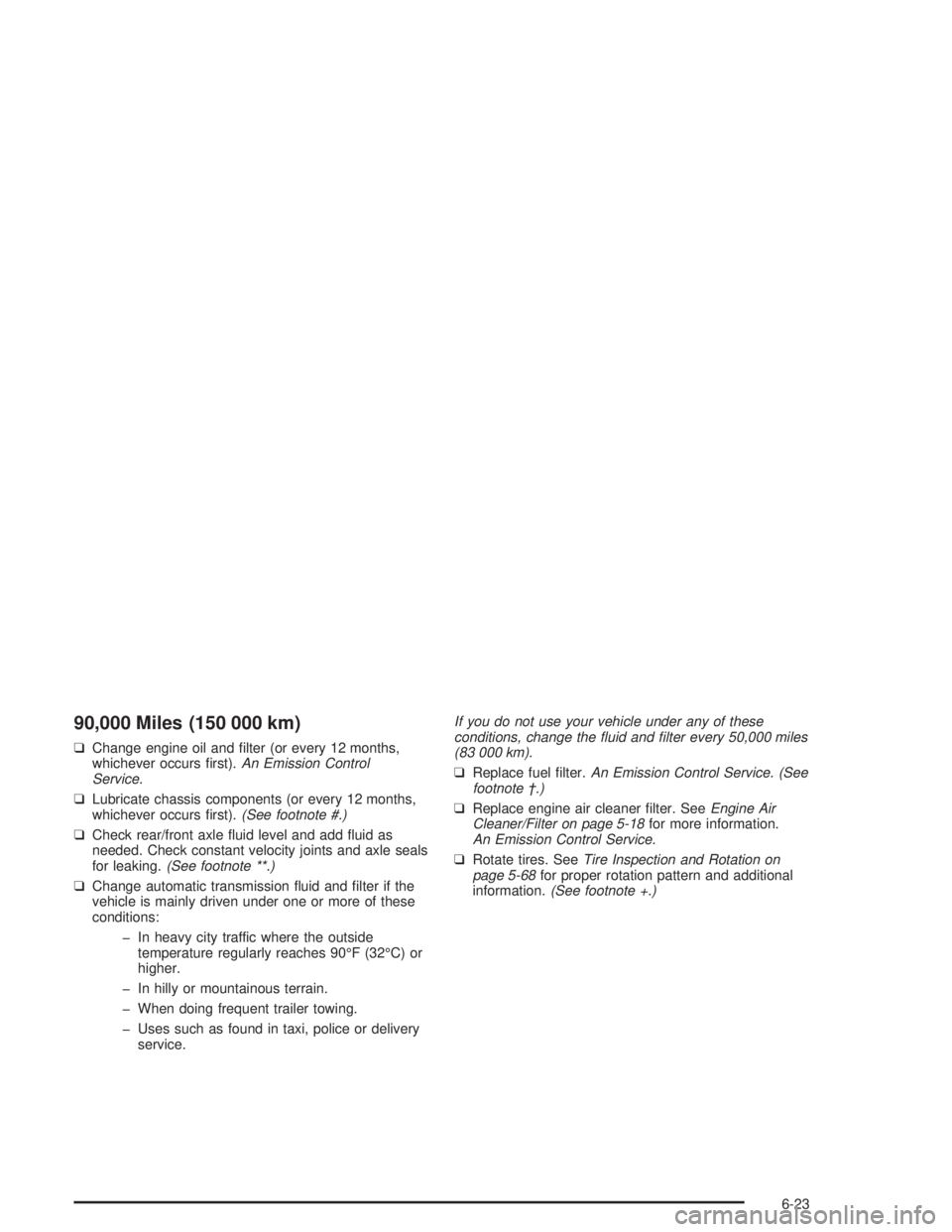 GMC SONOMA 2004 Owners Manual 90,000 Miles (150 000 km)
❑Change engine oil and filter (or every 12 months,
whichever occurs first).An Emission Control
Service.
❑Lubricate chassis components (or every 12 months,
whichever occ GMC SONOMA 2004 Owners Manual 90,000 Miles (150 000 km)
❑Change engine oil and filter (or every 12 months,
whichever occurs first).An Emission Control
Service.
❑Lubricate chassis components (or every 12 months,
whichever occ