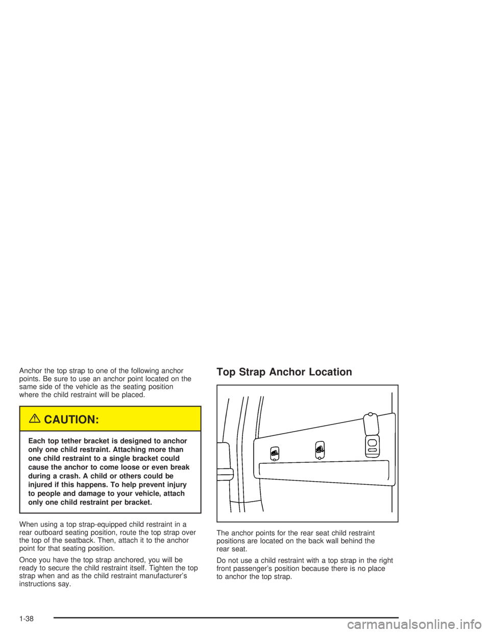 GMC SONOMA 2004  Owners Manual Anchor the top strap to one of the following anchor
points. Be sure to use an anchor point located on the
same side of the vehicle as the seating position
where the child restraint will be placed.
{CA