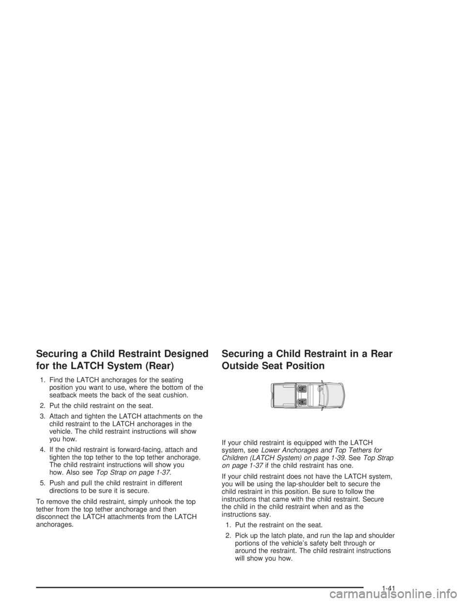 GMC SONOMA 2004 Service Manual Securing a Child Restraint Designed
for the LATCH System (Rear)
1. Find the LATCH anchorages for the seating
position you want to use, where the bottom of the
seatback meets the back of the seat cushi GMC SONOMA 2004 Service Manual Securing a Child Restraint Designed
for the LATCH System (Rear)
1. Find the LATCH anchorages for the seating
position you want to use, where the bottom of the
seatback meets the back of the seat cushi