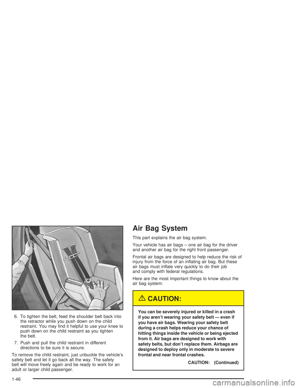 GMC SONOMA 2004 Workshop Manual 6. To tighten the belt, feed the shoulder belt back into
the retractor while you push down on the child
restraint. You may ﬁnd it helpful to use your knee to
push down on the child restraint as you 