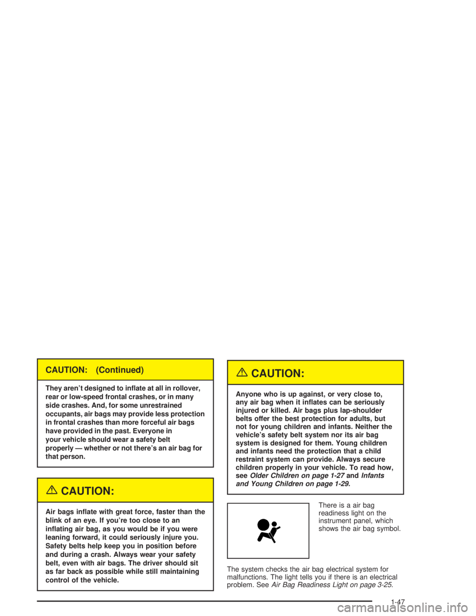 GMC SONOMA 2004 Workshop Manual CAUTION: (Continued)
They aren’t designed to in�ate at all in rollover,
rear or low-speed frontal crashes, or in many
side crashes. And, for some unrestrained
occupants, air bags may provide less pr