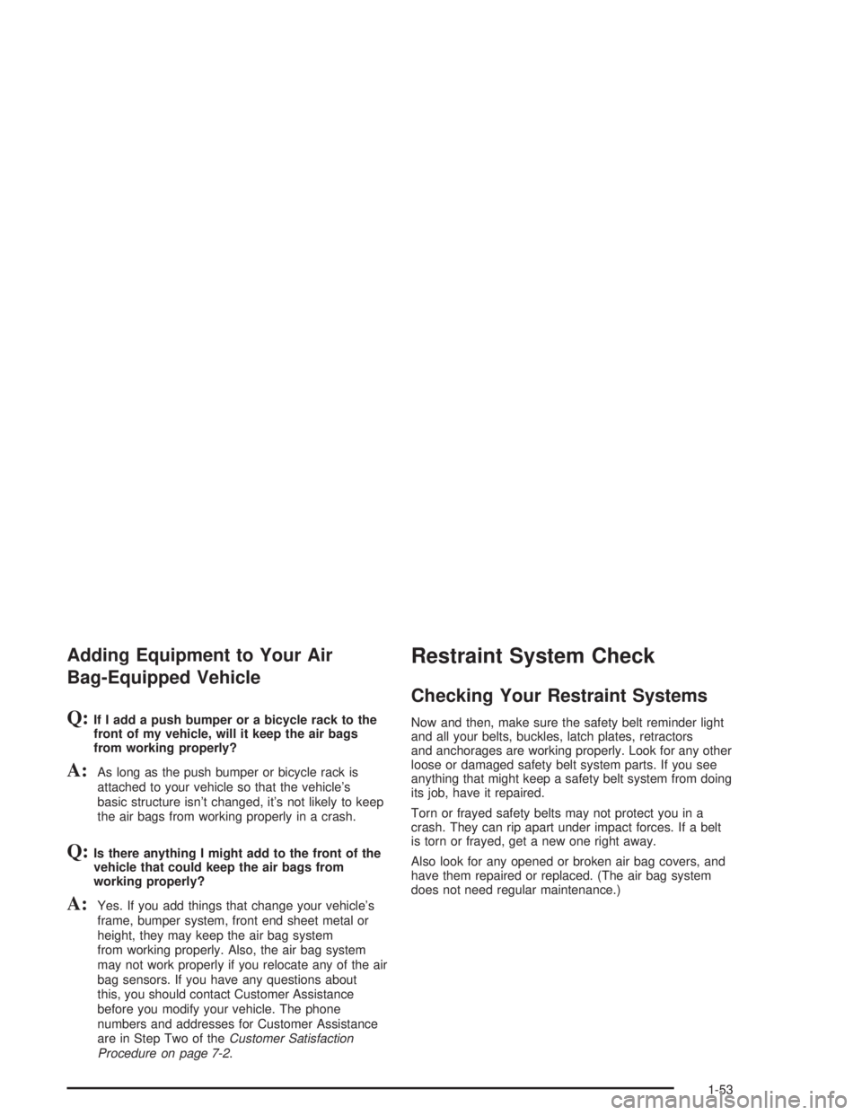 GMC SONOMA 2004  Owners Manual Adding Equipment to Your Air
Bag-Equipped Vehicle
Q:If I add a push bumper or a bicycle rack to the
front of my vehicle, will it keep the air bags
from working properly?
A:As long as the push bumper o