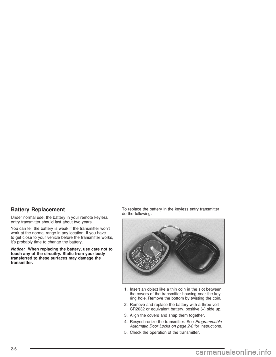GMC SONOMA 2004 Owners Manual Battery Replacement
Under normal use, the battery in your remote keyless
entry transmitter should last about two years.
You can tell the battery is weak if the transmitter won’t
work at the normal r GMC SONOMA 2004 Owners Manual Battery Replacement
Under normal use, the battery in your remote keyless
entry transmitter should last about two years.
You can tell the battery is weak if the transmitter won’t
work at the normal r