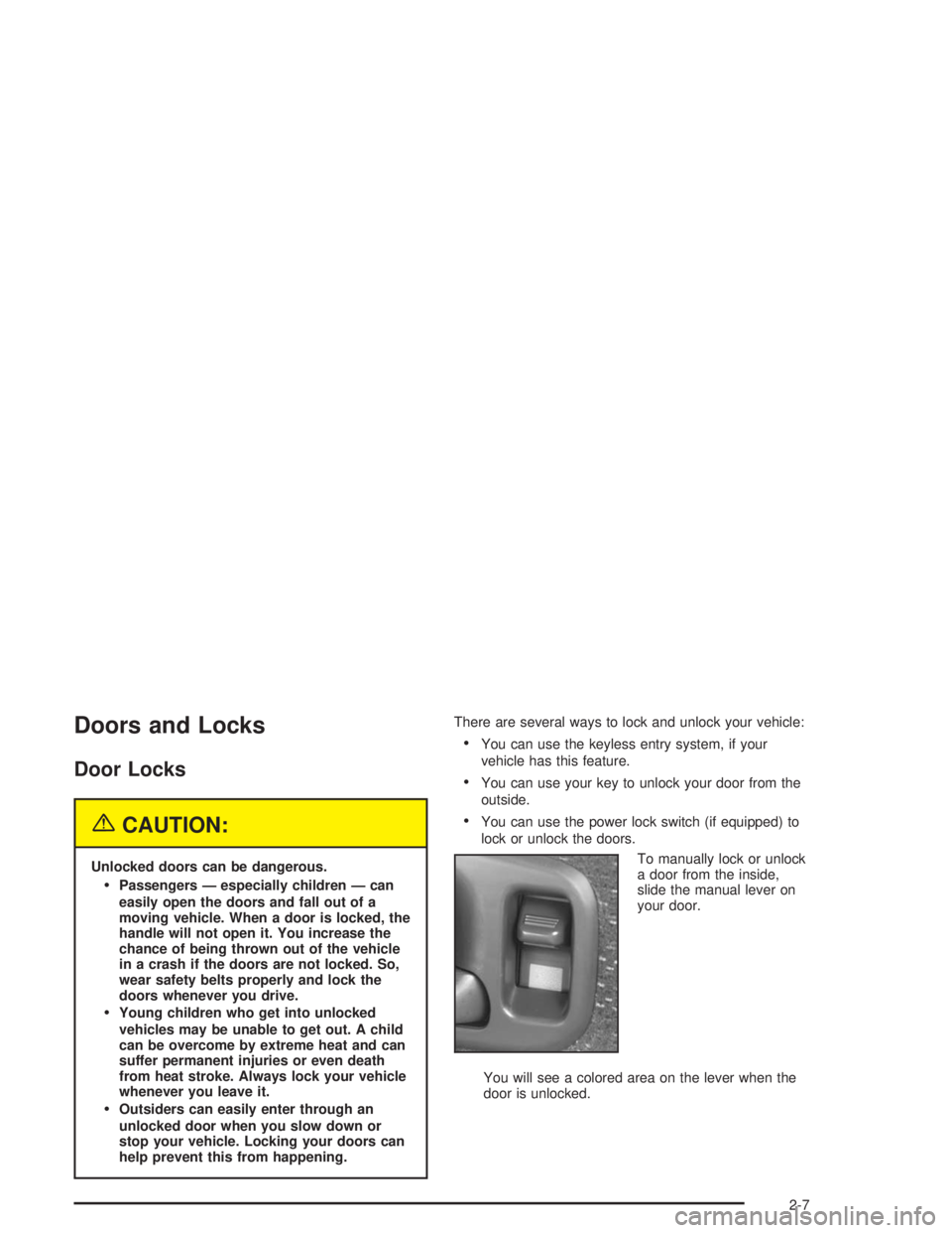 GMC SONOMA 2004 Repair Manual Doors and Locks
Door Locks
{CAUTION:
Unlocked doors can be dangerous.
Passengers — especially children — can
easily open the doors and fall out of a
moving vehicle. When a door is locked, the
han
