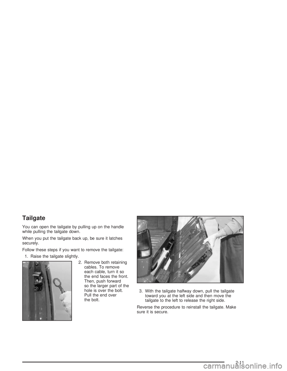 GMC SONOMA 2004 Manual PDF Tailgate
You can open the tailgate by pulling up on the handle
while pulling the tailgate down.
When you put the tailgate back up, be sure it latches
securely.
Follow these steps if you want to remove GMC SONOMA 2004 Manual PDF Tailgate
You can open the tailgate by pulling up on the handle
while pulling the tailgate down.
When you put the tailgate back up, be sure it latches
securely.
Follow these steps if you want to remove