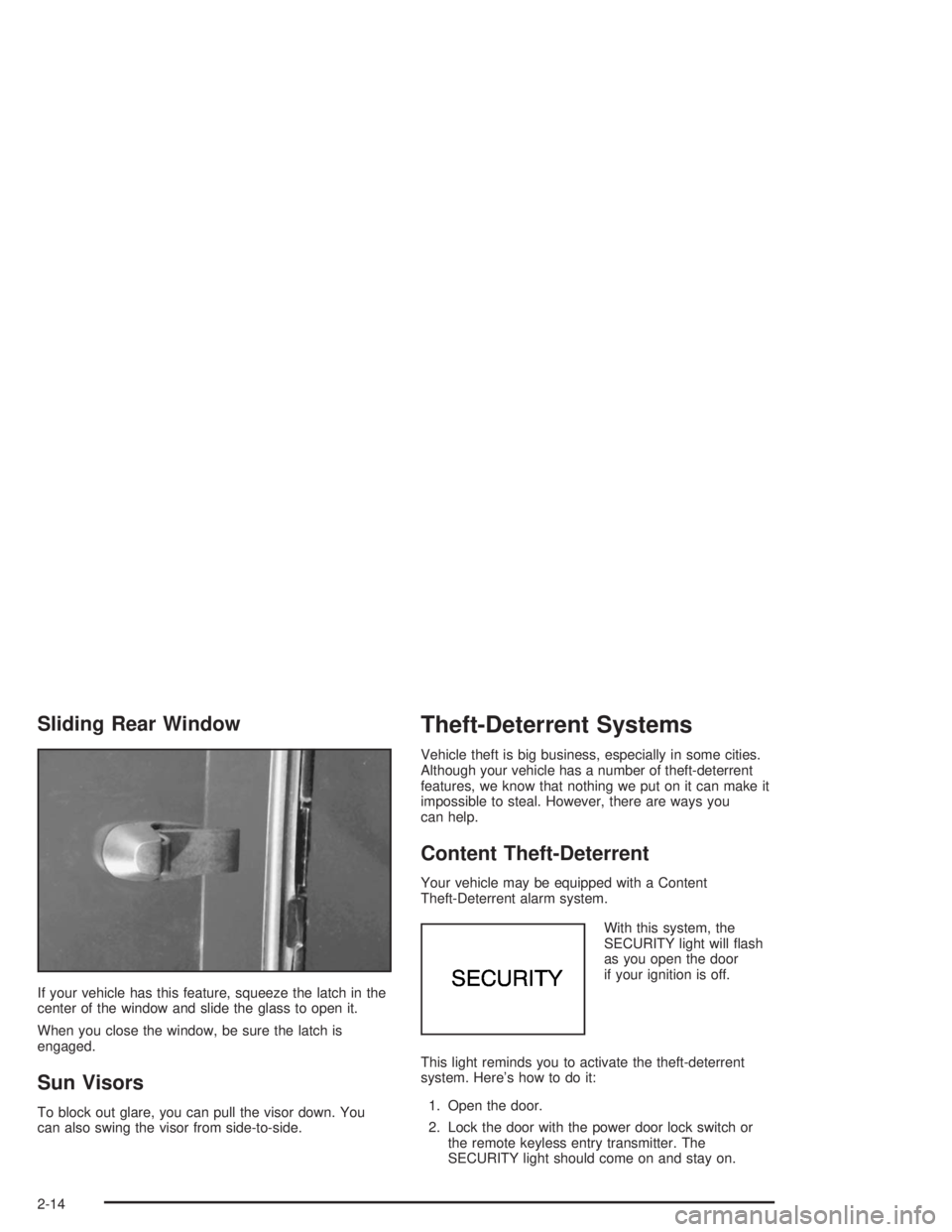 GMC SONOMA 2004 Owners Manual Sliding Rear Window
If your vehicle has this feature, squeeze the latch in the
center of the window and slide the glass to open it.
When you close the window, be sure the latch is
engaged.
Sun Visors
GMC SONOMA 2004 Owners Manual Sliding Rear Window
If your vehicle has this feature, squeeze the latch in the
center of the window and slide the glass to open it.
When you close the window, be sure the latch is
engaged.
Sun Visors