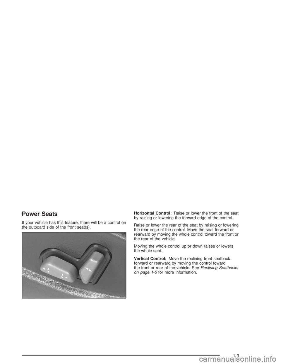 GMC SONOMA 2004 Owners Manual Power Seats
If your vehicle has this feature, there will be a control on
the outboard side of the front seat(s).Horizontal Control:Raise or lower the front of the seat
by raising or lowering the forwa GMC SONOMA 2004 Owners Manual Power Seats
If your vehicle has this feature, there will be a control on
the outboard side of the front seat(s).Horizontal Control:Raise or lower the front of the seat
by raising or lowering the forwa