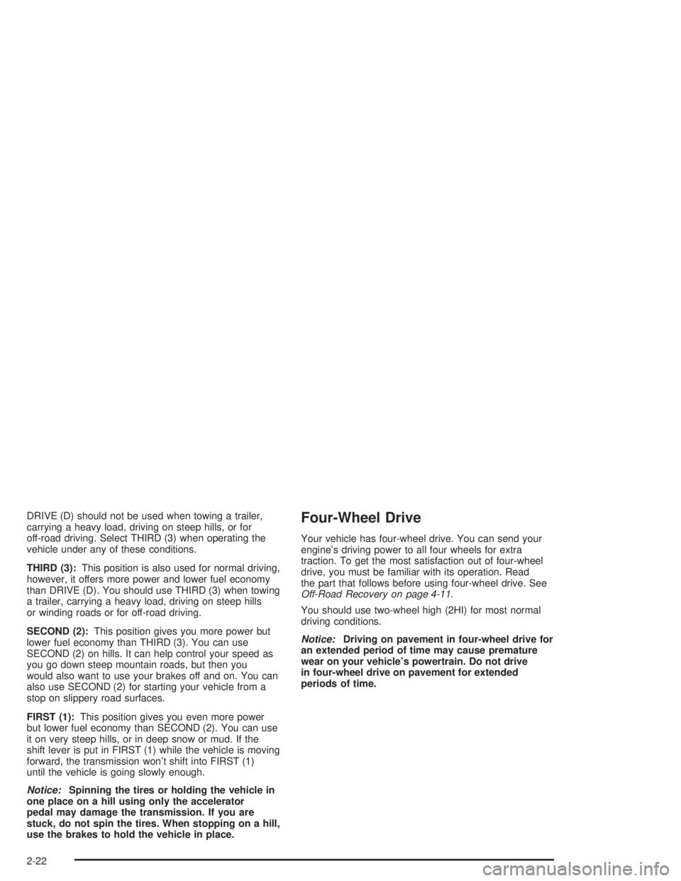 GMC SONOMA 2004 Owners Manual DRIVE (D) should not be used when towing a trailer,
carrying a heavy load, driving on steep hills, or for
off-road driving. Select THIRD (3) when operating the
vehicle under any of these conditions.
T GMC SONOMA 2004 Owners Manual DRIVE (D) should not be used when towing a trailer,
carrying a heavy load, driving on steep hills, or for
off-road driving. Select THIRD (3) when operating the
vehicle under any of these conditions.
T