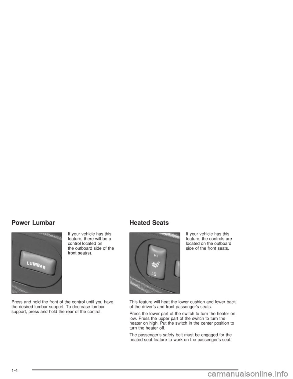 GMC SONOMA 2004 Owners Manual Power Lumbar
If your vehicle has this
feature, there will be a
control located on
the outboard side of the
front seat(s).
Press and hold the front of the control until you have
the desired lumbar supp GMC SONOMA 2004 Owners Manual Power Lumbar
If your vehicle has this
feature, there will be a
control located on
the outboard side of the
front seat(s).
Press and hold the front of the control until you have
the desired lumbar supp