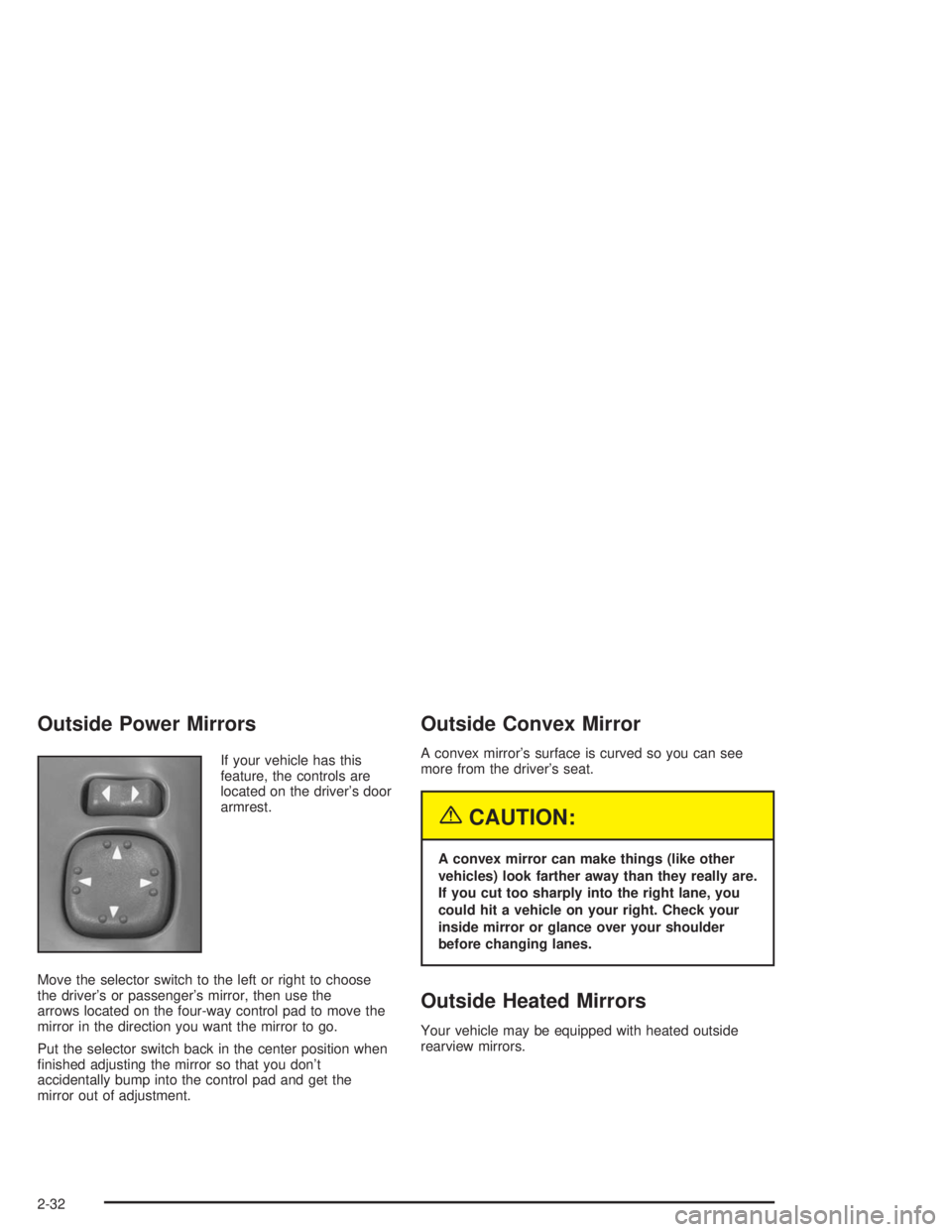 GMC SONOMA 2004 Owners Manual Outside Power Mirrors
If your vehicle has this
feature, the controls are
located on the driver’s door
armrest.
Move the selector switch to the left or right to choose
the driver’s or passenger’s