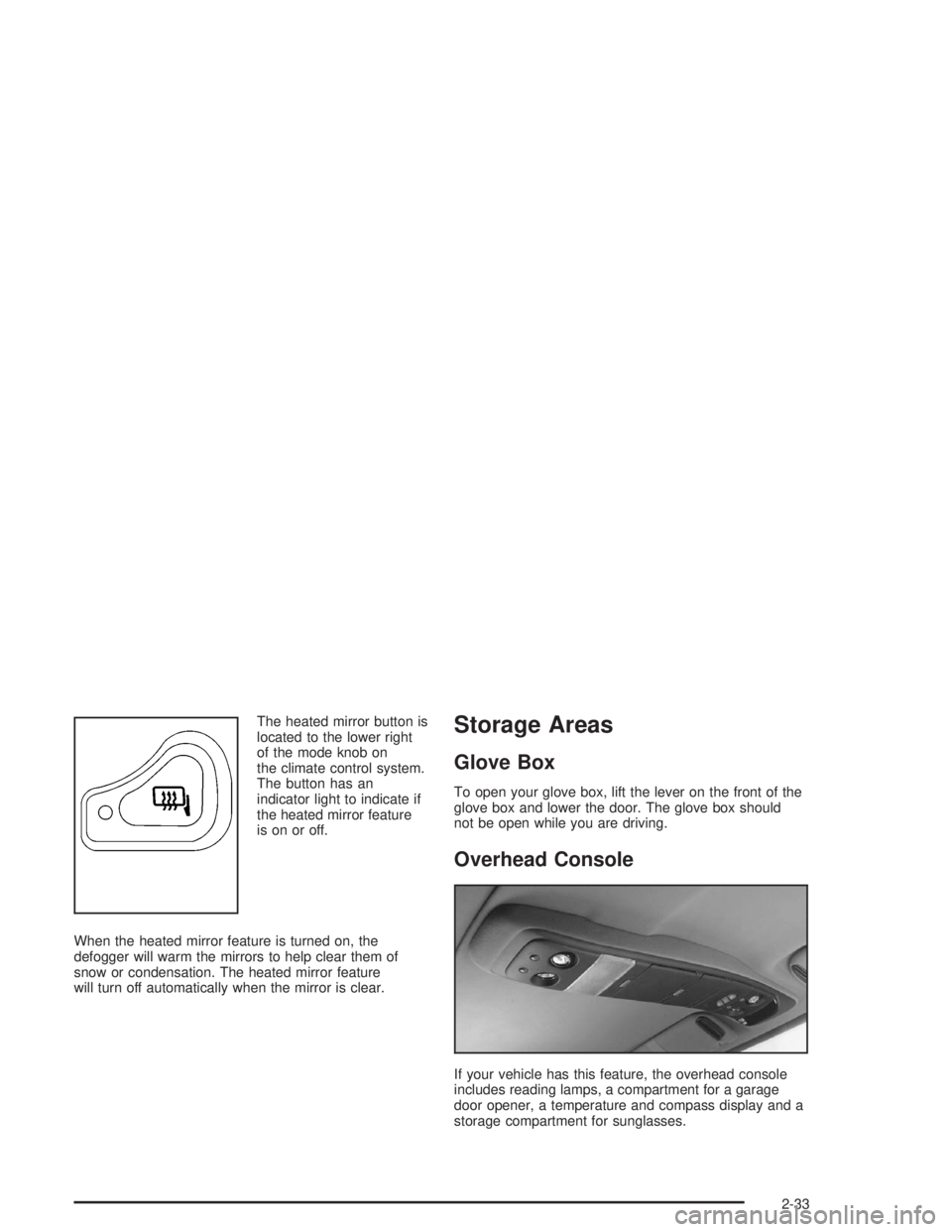 GMC SONOMA 2004 Owners Manual The heated mirror button is
located to the lower right
of the mode knob on
the climate control system.
The button has an
indicator light to indicate if
the heated mirror feature
is on or off.
When the