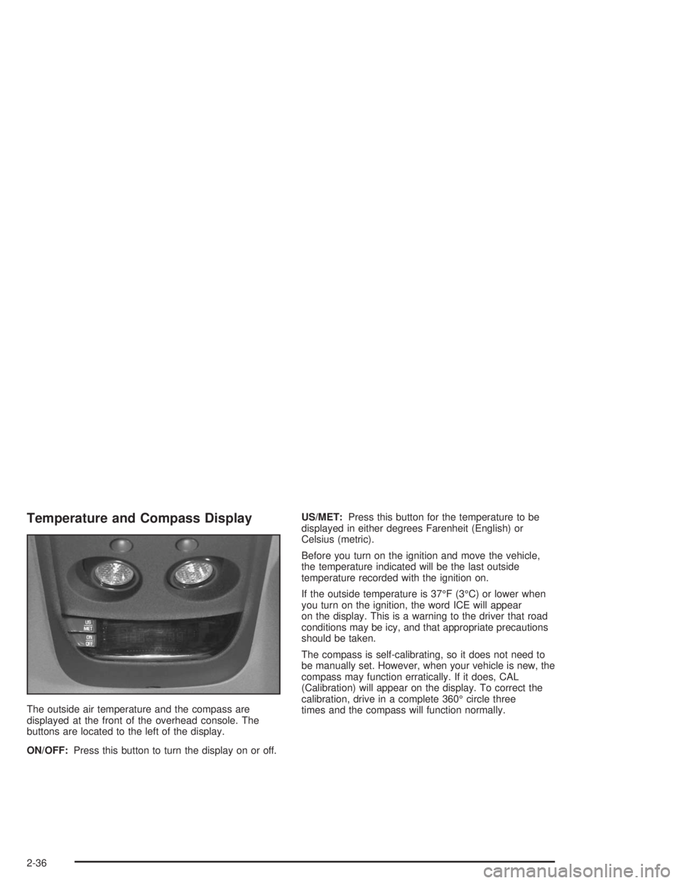 GMC SONOMA 2004 Owners Manual Temperature and Compass Display
The outside air temperature and the compass are
displayed at the front of the overhead console. The
buttons are located to the left of the display.
ON/OFF:Press this bu GMC SONOMA 2004 Owners Manual Temperature and Compass Display
The outside air temperature and the compass are
displayed at the front of the overhead console. The
buttons are located to the left of the display.
ON/OFF:Press this bu