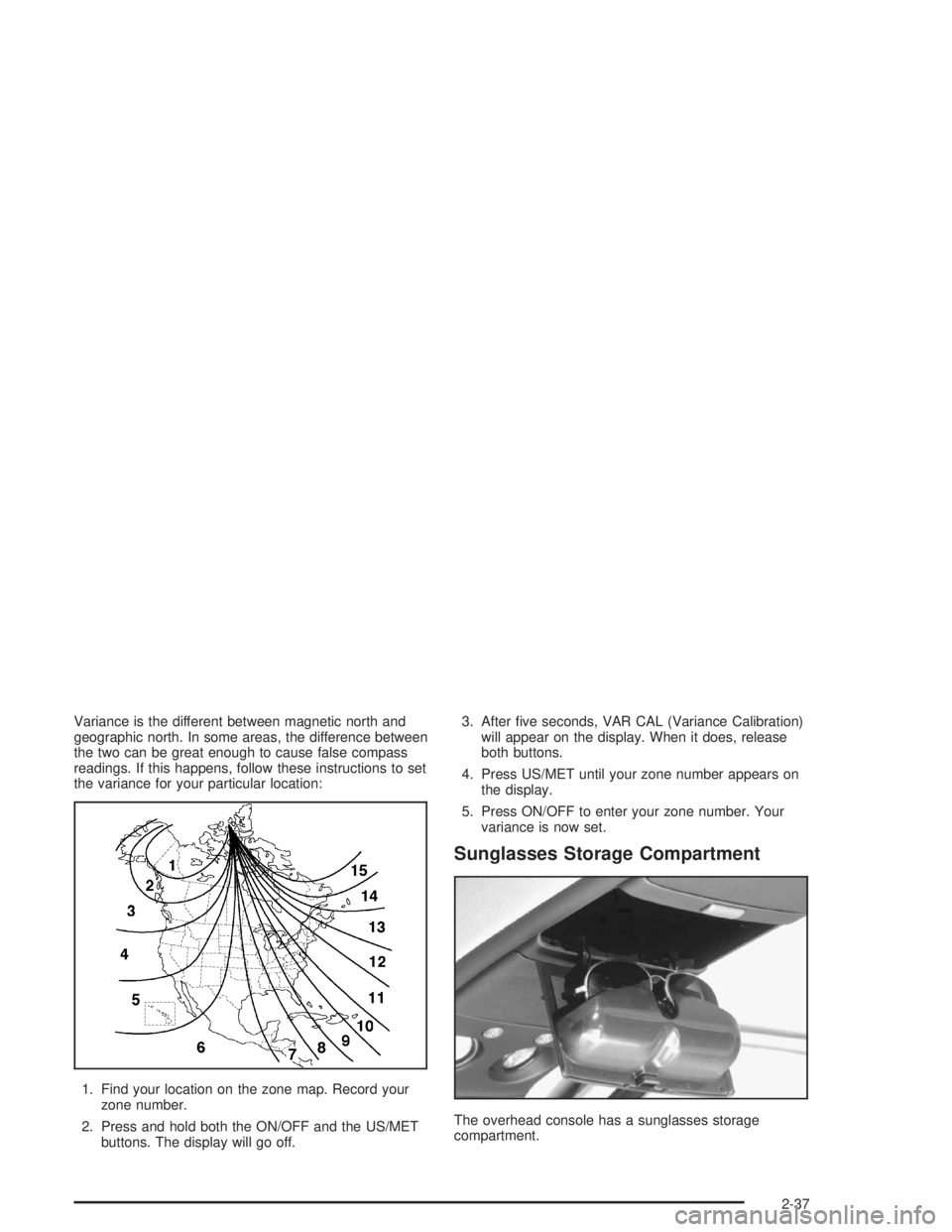 GMC SONOMA 2004 Owners Manual Variance is the different between magnetic north and
geographic north. In some areas, the difference between
the two can be great enough to cause false compass
readings. If this happens, follow these GMC SONOMA 2004 Owners Manual Variance is the different between magnetic north and
geographic north. In some areas, the difference between
the two can be great enough to cause false compass
readings. If this happens, follow these
