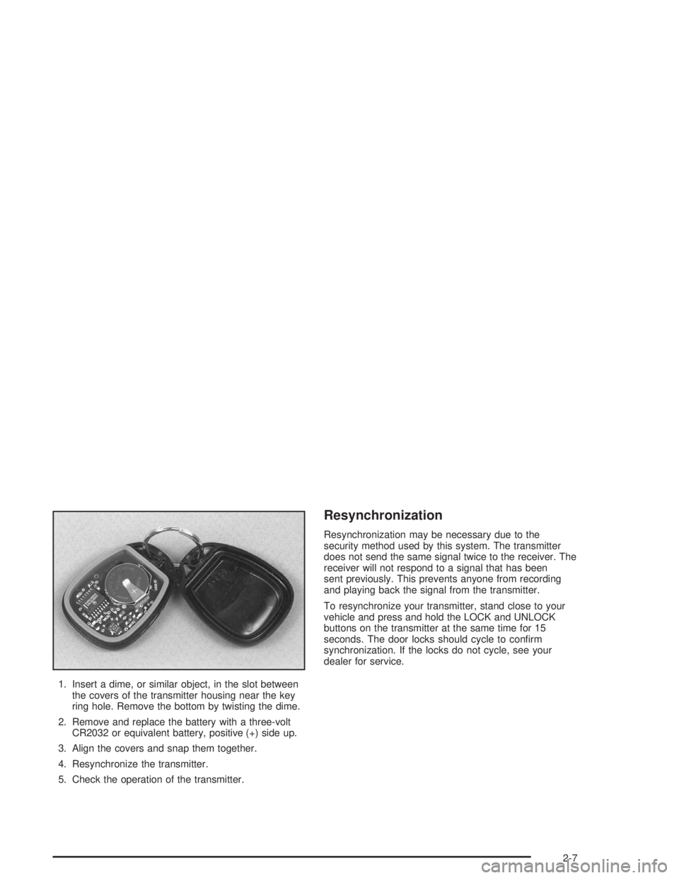 GMC YUKON 2004 Owners Manual 1. Insert a dime, or similar object, in the slot between
the covers of the transmitter housing near the key
ring hole. Remove the bottom by twisting the dime.
2. Remove and replace the battery with a GMC YUKON 2004 Owners Manual 1. Insert a dime, or similar object, in the slot between
the covers of the transmitter housing near the key
ring hole. Remove the bottom by twisting the dime.
2. Remove and replace the battery with a