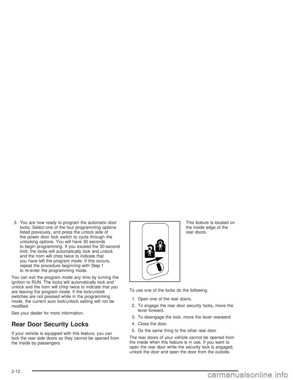 GMC YUKON 2004 User Guide 3. You are now ready to program the automatic door
locks. Select one of the four programming options
listed previously, and press the unlock side of
the power door lock switch to cycle through the
unl