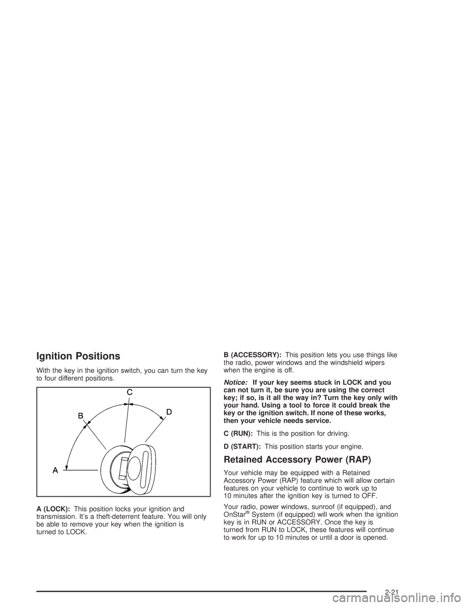 GMC YUKON 2004  Owners Manual Ignition Positions
With the key in the ignition switch, you can turn the key
to four different positions.
A (LOCK):This position locks your ignition and
transmission. It’s a theft-deterrent feature.