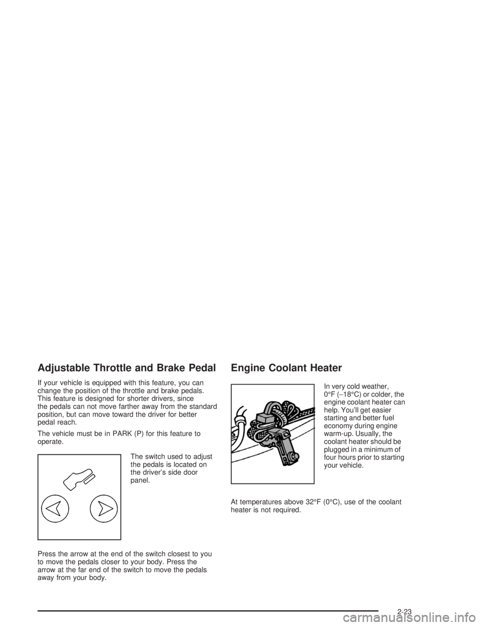 GMC YUKON 2004  Owners Manual Adjustable Throttle and Brake Pedal
If your vehicle is equipped with this feature, you can
change the position of the throttle and brake pedals.
This feature is designed for shorter drivers, since
the