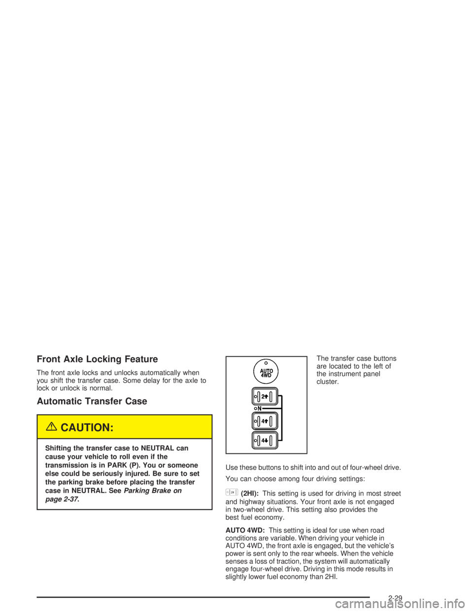 GMC YUKON 2004  Owners Manual Front Axle Locking Feature
The front axle locks and unlocks automatically when
you shift the transfer case. Some delay for the axle to
lock or unlock is normal.
Automatic Transfer Case
{CAUTION:
Shift