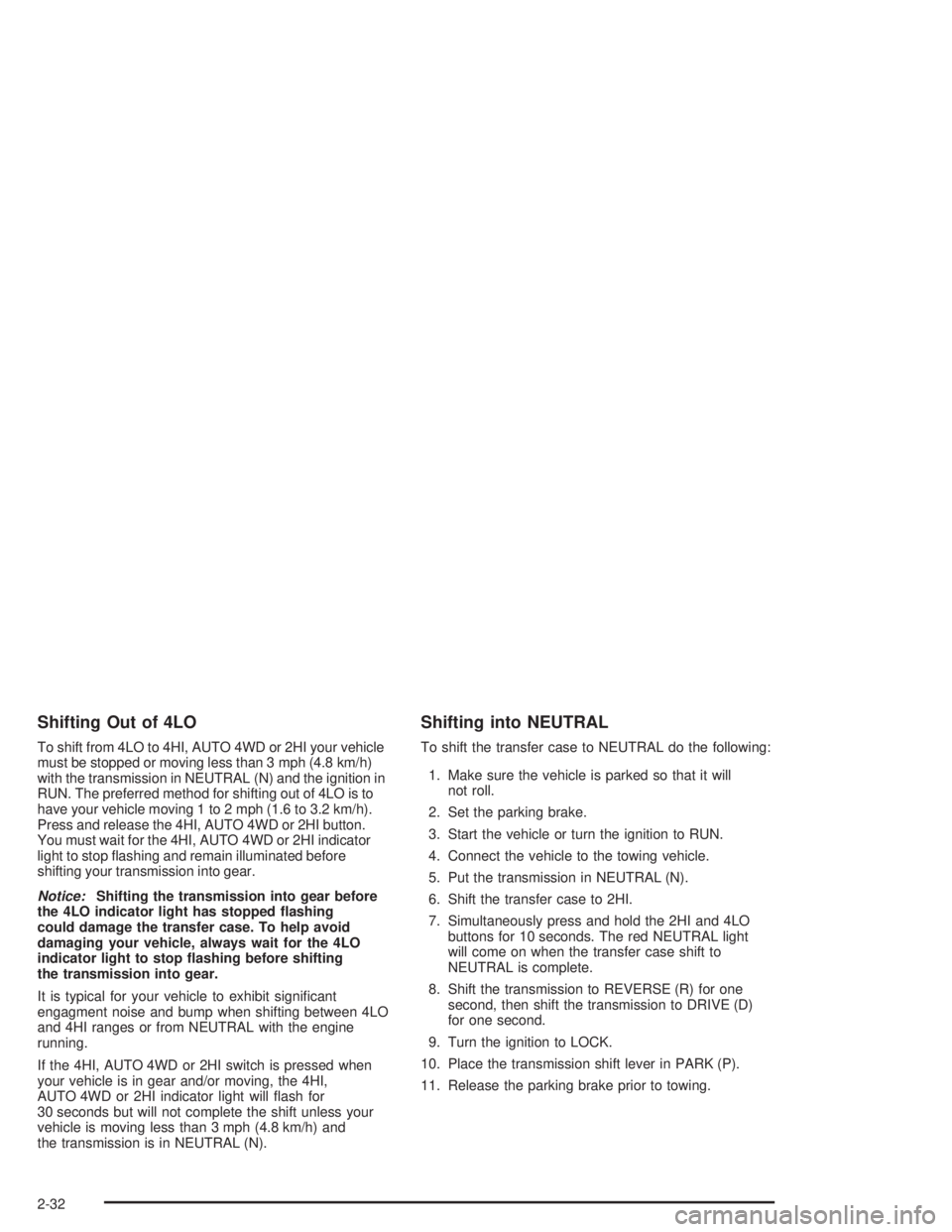 GMC YUKON 2004 Owners Manual Shifting Out of 4LO
To shift from 4LO to 4HI, AUTO 4WD or 2HI your vehicle
must be stopped or moving less than 3 mph (4.8 km/h)
with the transmission in NEUTRAL (N) and the ignition in
RUN. The prefer GMC YUKON 2004 Owners Manual Shifting Out of 4LO
To shift from 4LO to 4HI, AUTO 4WD or 2HI your vehicle
must be stopped or moving less than 3 mph (4.8 km/h)
with the transmission in NEUTRAL (N) and the ignition in
RUN. The prefer