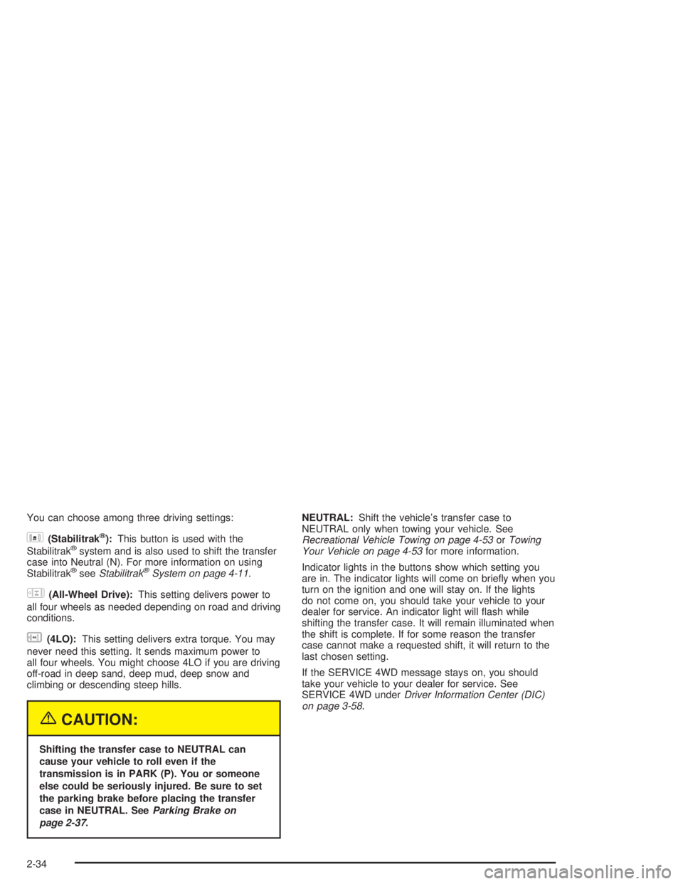 GMC YUKON 2004  Owners Manual You can choose among three driving settings:
d(Stabilitrak®):This button is used with the
Stabilitrak®system and is also used to shift the transfer
case into Neutral (N). For more information on usi