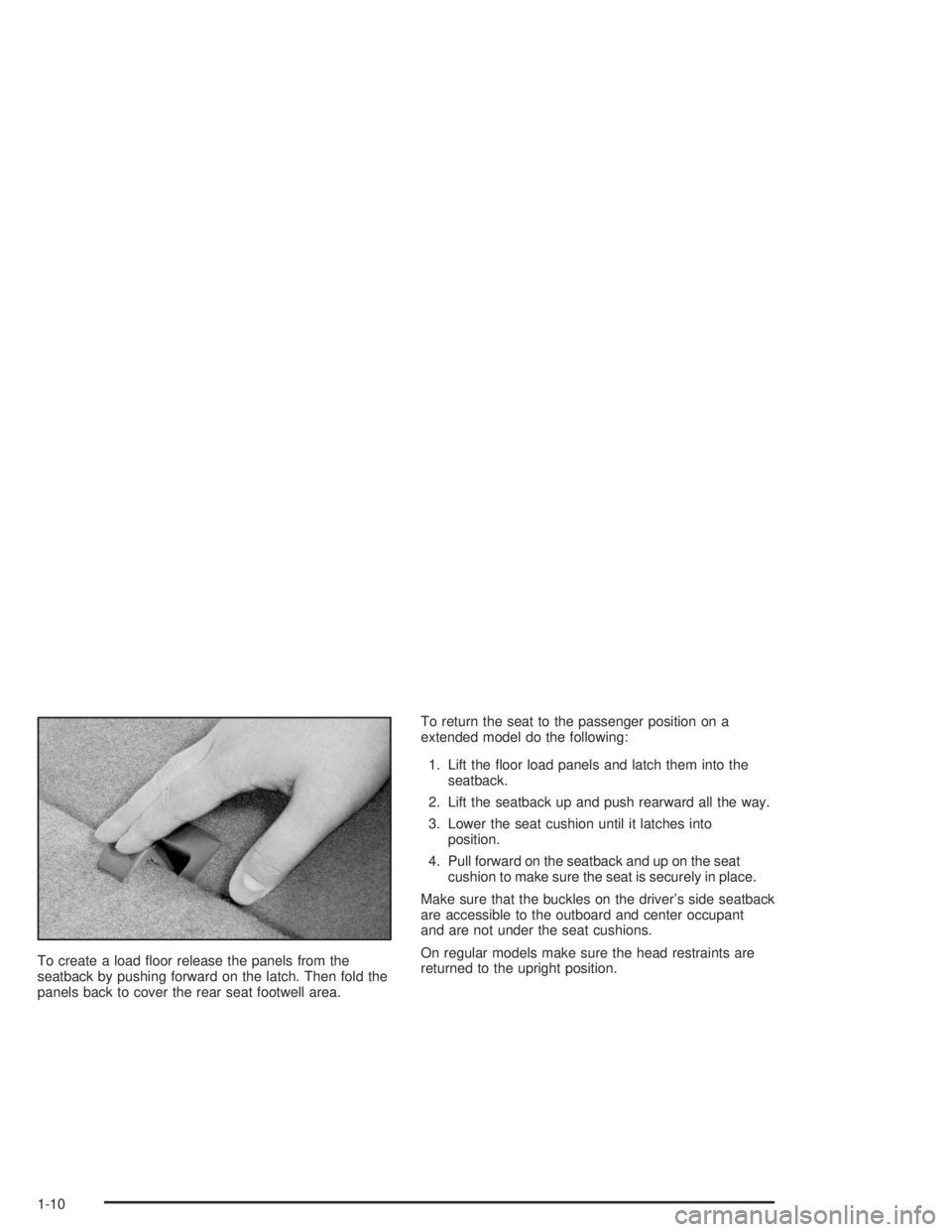 GMC YUKON 2004  Owners Manual To create a load �oor release the panels from the
seatback by pushing forward on the latch. Then fold the
panels back to cover the rear seat footwell area.To return the seat to the passenger position 
