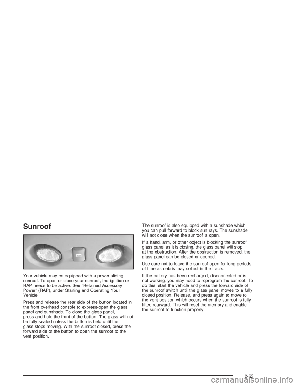 GMC YUKON 2004 Owners Manual Sunroof
Your vehicle may be equipped with a power sliding
sunroof. To open or close your sunroof, the ignition or
RAP needs to be active. See “Retained Accessory
Power” (RAP), under Starting and O GMC YUKON 2004 Owners Manual Sunroof
Your vehicle may be equipped with a power sliding
sunroof. To open or close your sunroof, the ignition or
RAP needs to be active. See “Retained Accessory
Power” (RAP), under Starting and O