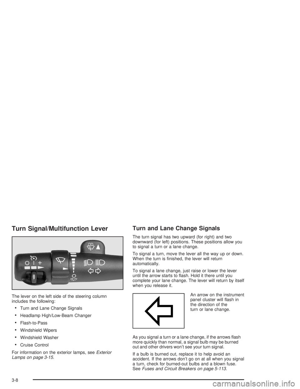 GMC YUKON 2004 Owners Manual Turn Signal/Multifunction Lever
The lever on the left side of the steering column
includes the following:
Turn and Lane Change Signals
Headlamp High/Low-Beam Changer
Flash-to-Pass
Windshield Wiper GMC YUKON 2004 Owners Manual Turn Signal/Multifunction Lever
The lever on the left side of the steering column
includes the following:
Turn and Lane Change Signals
Headlamp High/Low-Beam Changer
Flash-to-Pass
Windshield Wiper