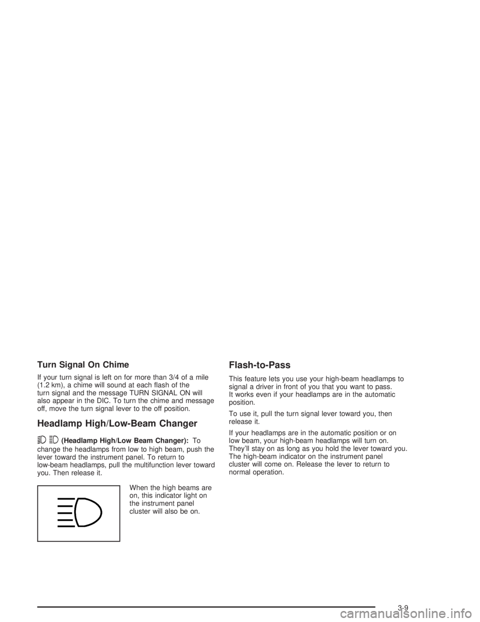 GMC YUKON 2004  Owners Manual Turn Signal On Chime
If your turn signal is left on for more than 3/4 of a mile
(1.2 km), a chime will sound at each �ash of the
turn signal and the message TURN SIGNAL ON will
also appear in the DIC.