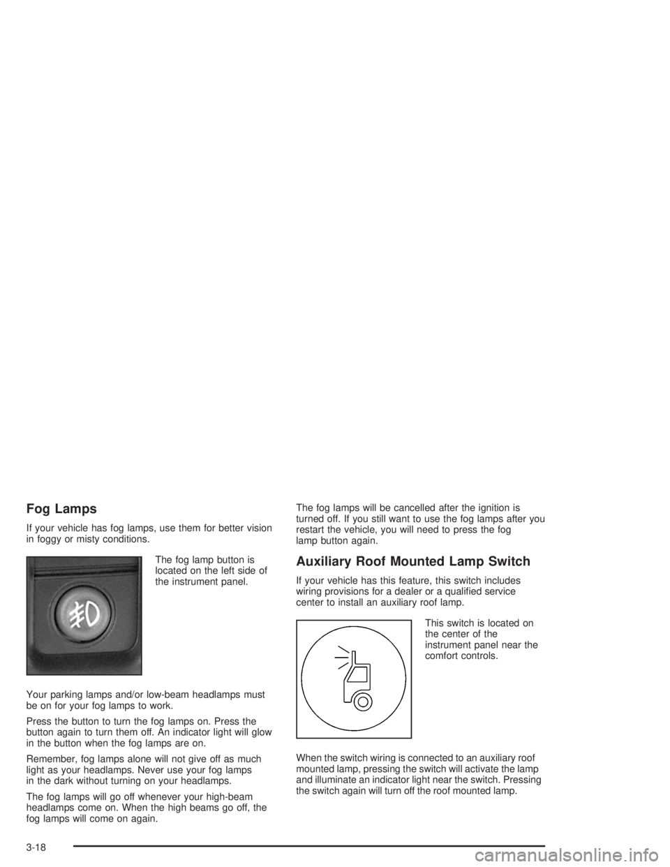 GMC YUKON 2004 Owners Manual Fog Lamps
If your vehicle has fog lamps, use them for better vision
in foggy or misty conditions.
The fog lamp button is
located on the left side of
the instrument panel.
Your parking lamps and/or low GMC YUKON 2004 Owners Manual Fog Lamps
If your vehicle has fog lamps, use them for better vision
in foggy or misty conditions.
The fog lamp button is
located on the left side of
the instrument panel.
Your parking lamps and/or low