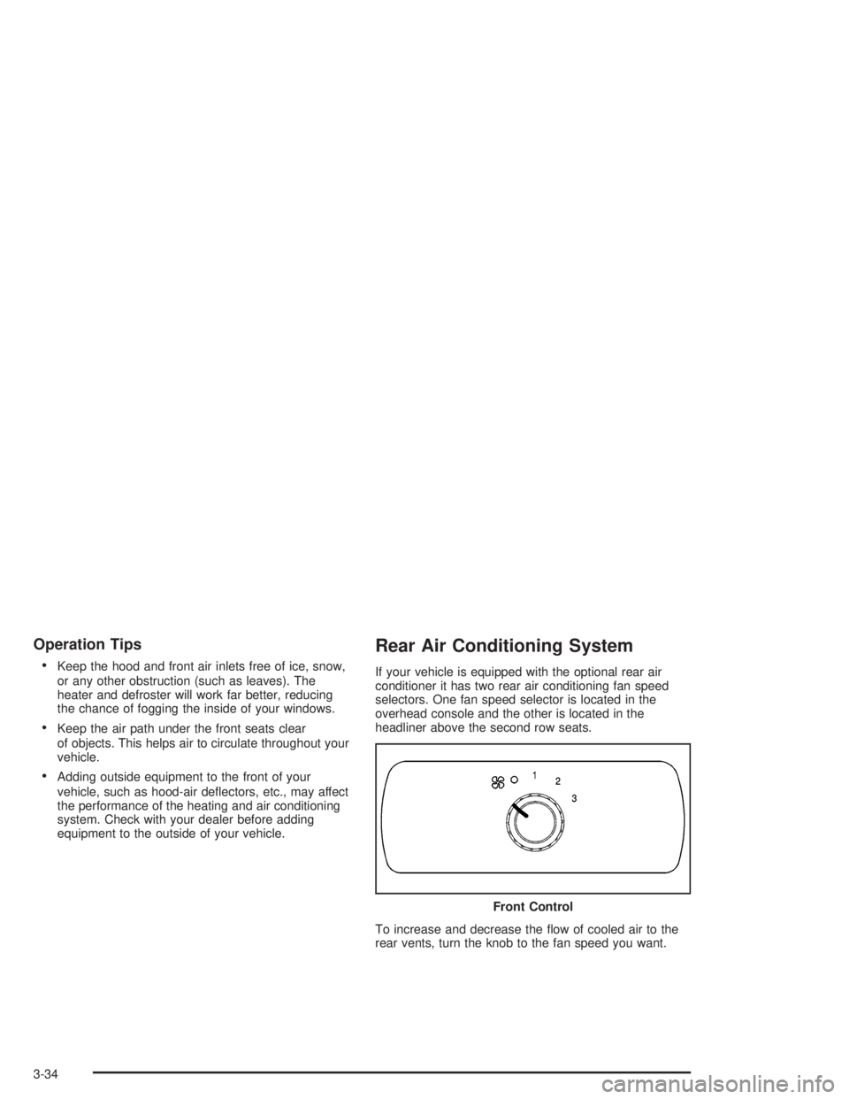 GMC YUKON 2004  Owners Manual Operation Tips

Keep the hood and front air inlets free of ice, snow,
or any other obstruction (such as leaves). The
heater and defroster will work far better, reducing
the chance of fogging the insi